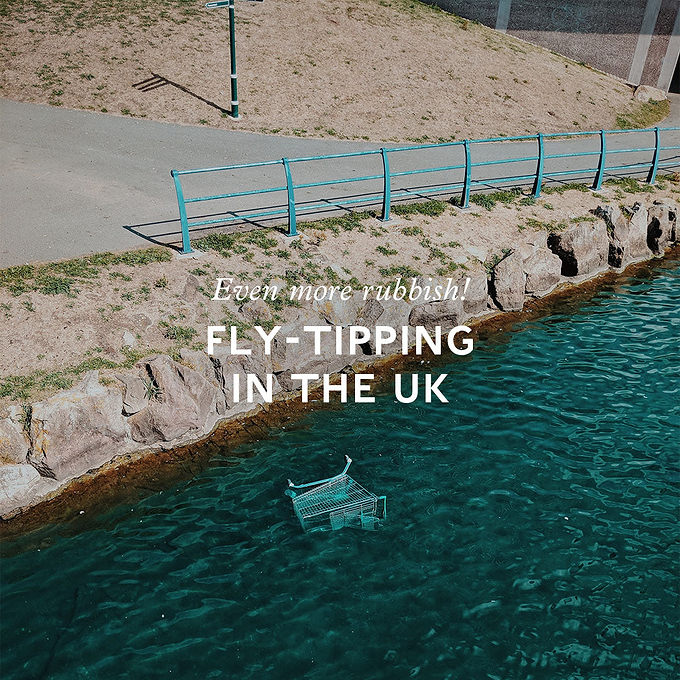 Even More Rubbish! Fly-tipping in the UK: the numbers – Updated