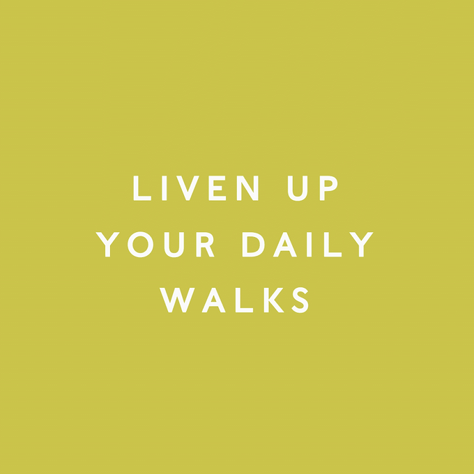 TOP TIPS TO LIVEN UP YOUR DAILY WALK