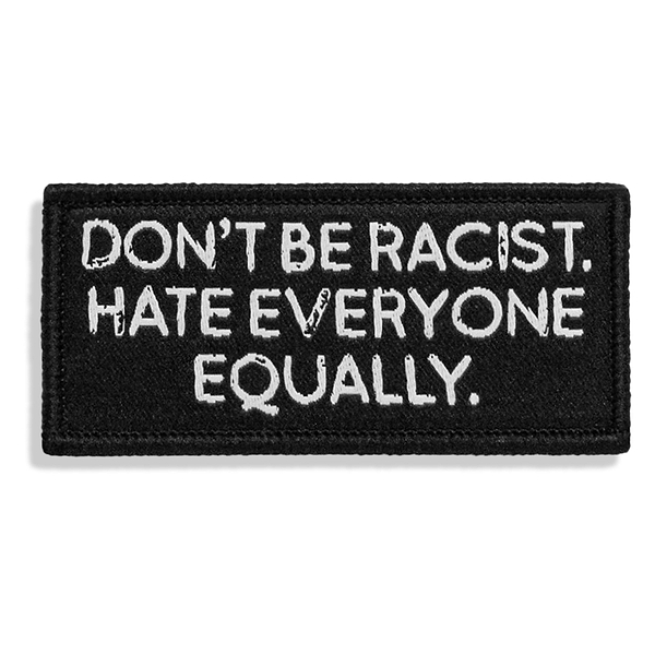 Don't Be Racist. Hate Everyone Equally. Velcro Patch