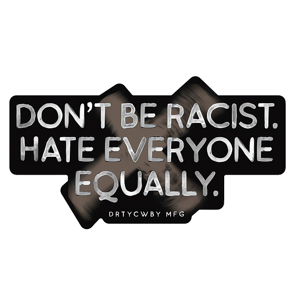 Don't Be Racist. Hate Everyone Equally. Decal Sticker - Combat Iron Apparel Co.