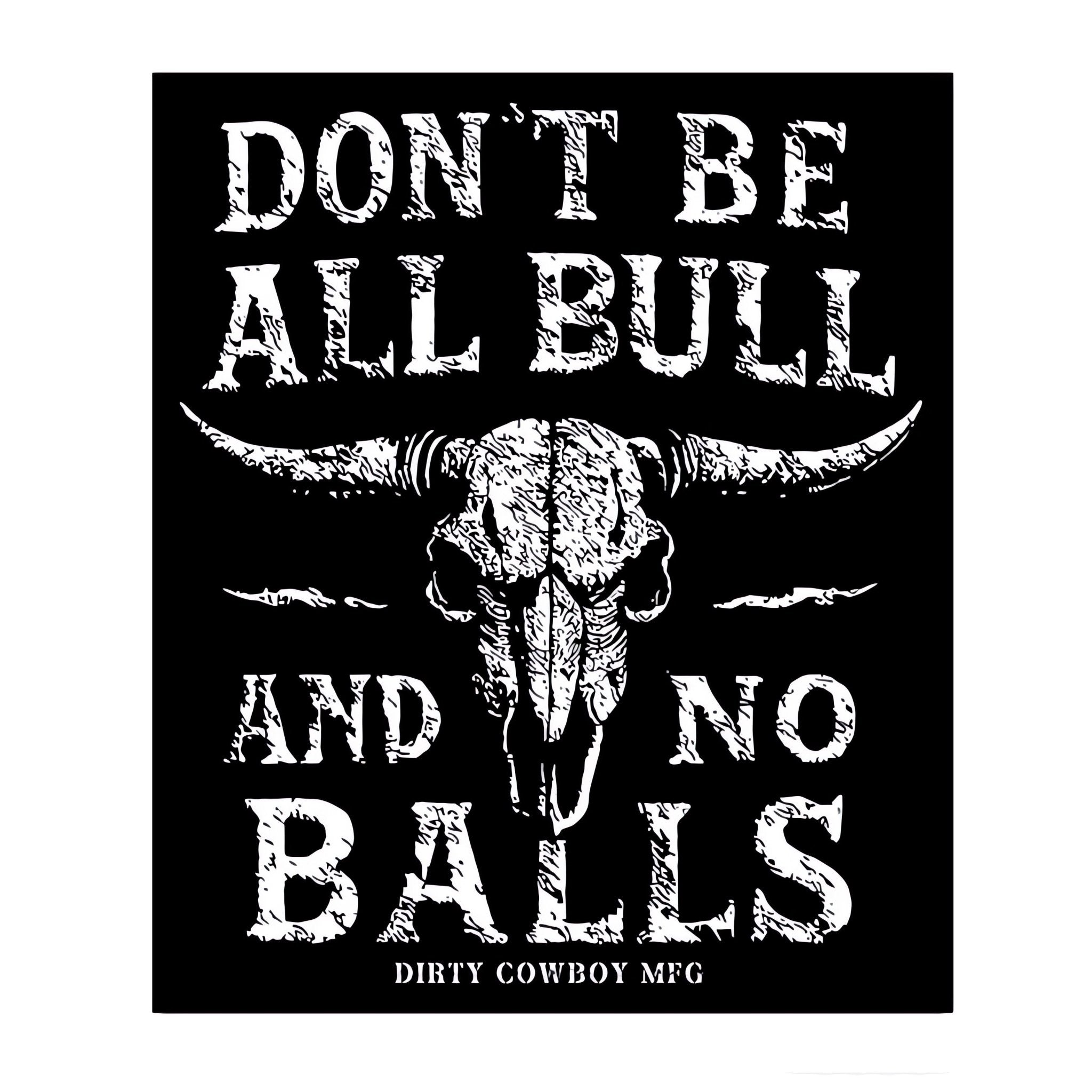 Don't Be All Bull And No Balls Decal - DIRTY COWBOY MFG