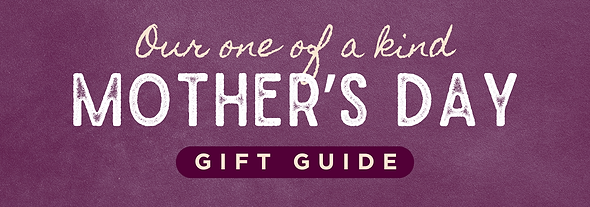 Our one of a kind mother's day gift guide
