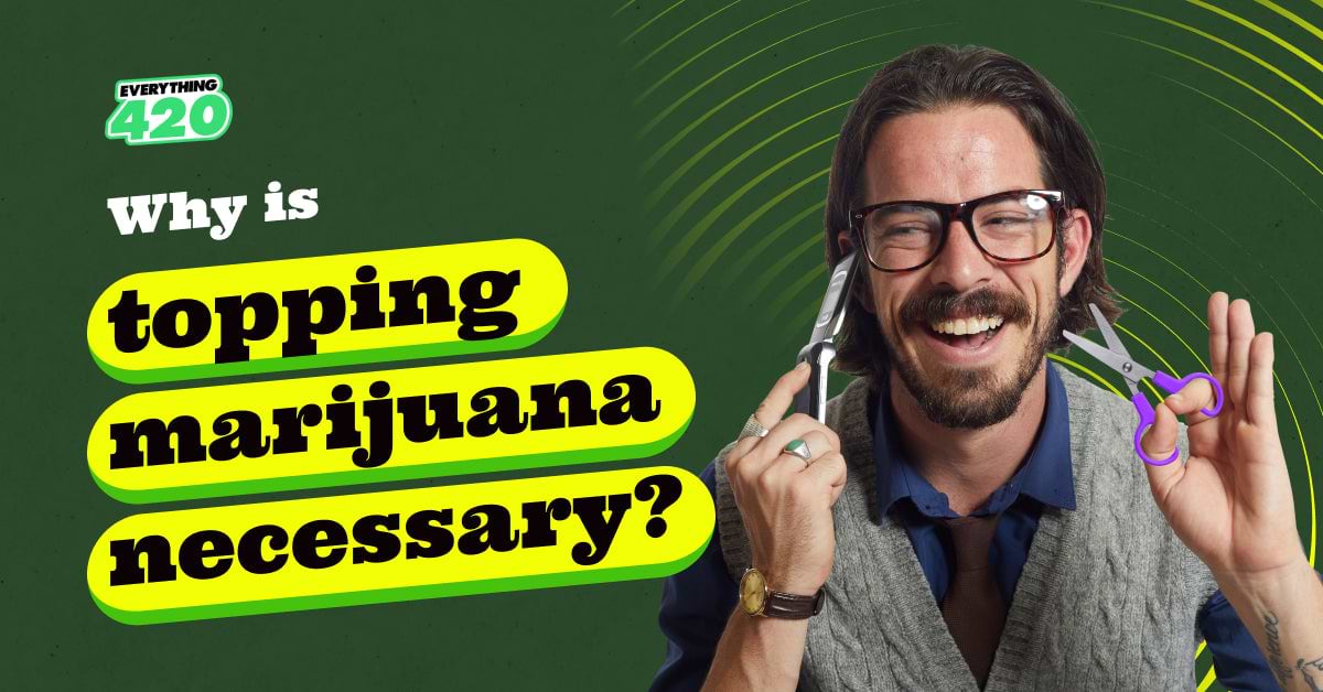Why is topping marijuana necessary?