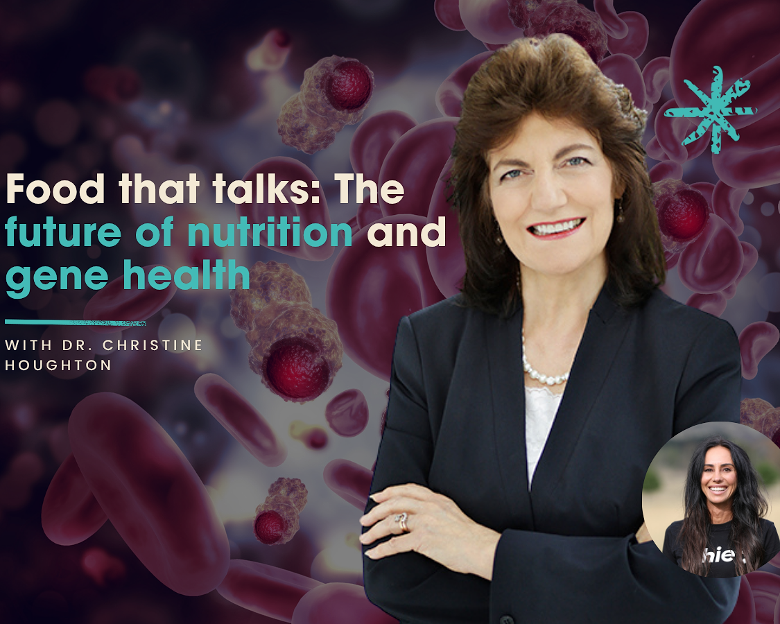 Food that talks: The future of nutrition and gene health with Dr. Christine Houghton
