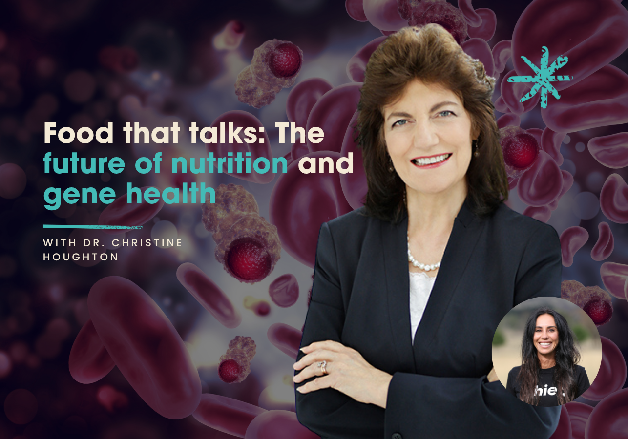 Food that talks: The future of nutrition and gene health with Dr. Christine Houghton