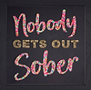 Nobody Gets Out Sober