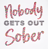 Nobody gets out Sober