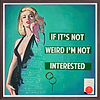 If It's Not Weird I'm Not Interested