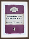 A Load of Fuss About Fuck All (Pink) (Framed)