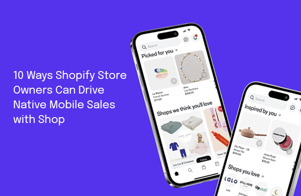 10 Ways Shopify Store Owners Can Drive Native Mobile Sales with Shop