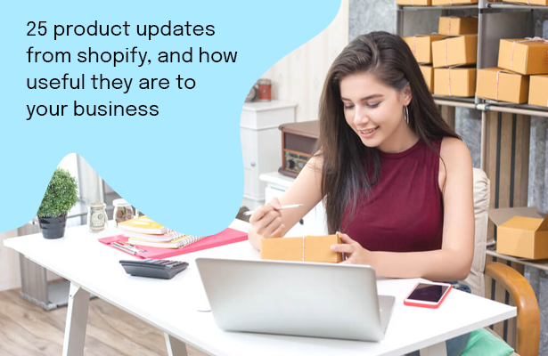 25 Product Updates From Shopify, and How Useful They Are To Your Business