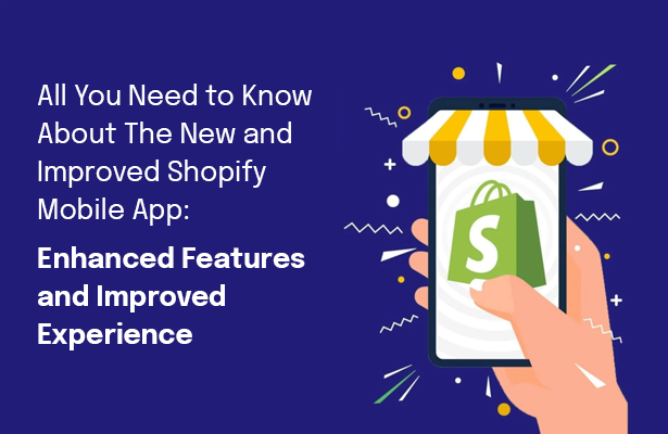 All You Need to Know About The New and Improved Shopify Mobile App: Enhanced Features and Improved Experience
