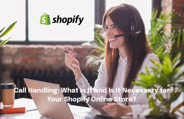 Call Handling: What  Is It and Is It Necessary for Your Shopify Online Store?