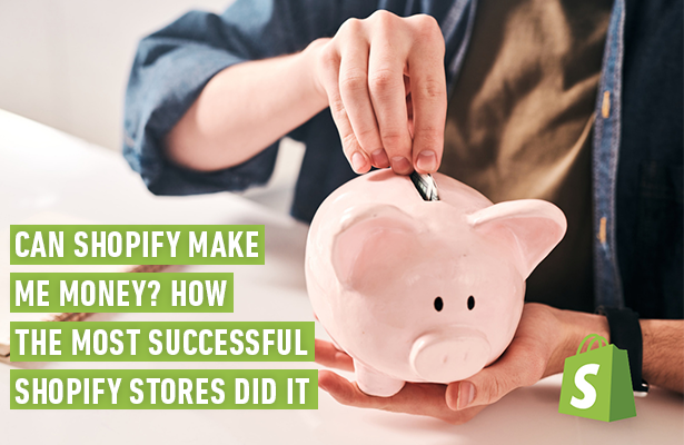 Can Shopify Make Me Money? How the Most Successful Shopify Stores Did It