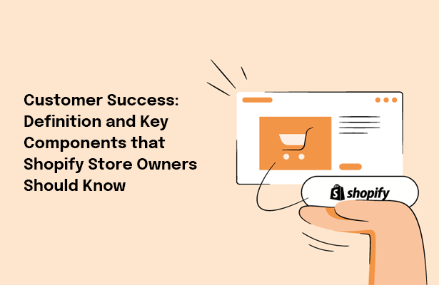Customer Success: Definition and Key Components that Shopify Store Owners Should Know