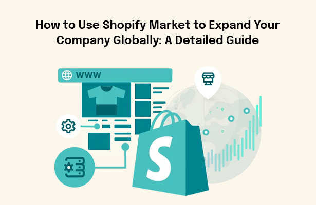 How to Use Shopify Market to Expand Your Company Globally: A Detailed Guide