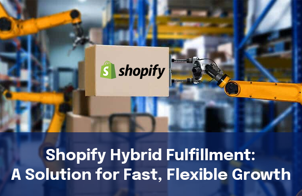 Shopify Hybrid Fulfillment: A Solution for Fast, Flexible Growth