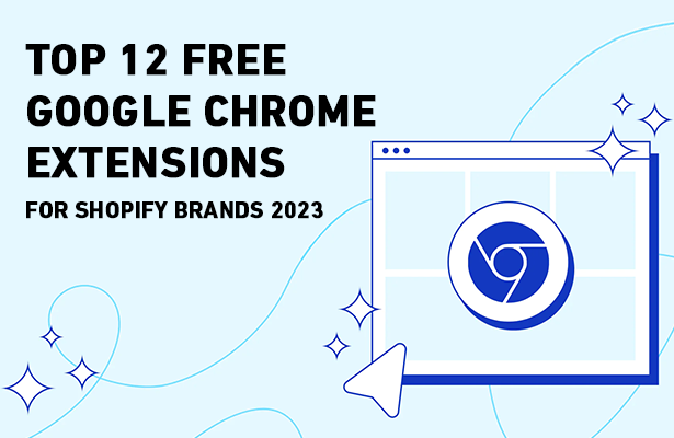 TOP 12 FREE GOOGLE CHROME EXTENSIONS FOR SHOPIFY BRANDS 2023