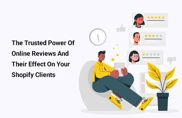 The Trusted Power Of Online Reviews And Their Effect On Your Shopify Clients