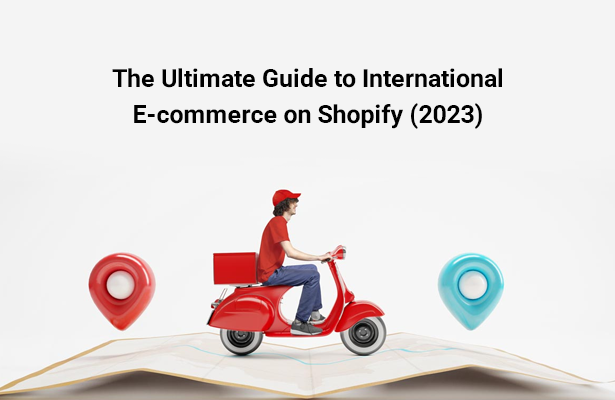 The Ultimate Guide to International E-commerce on Shopify (2023)