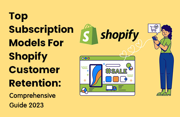 Top Subscription Models For Shopify Customer Retention: Comprehensive Guide 2023