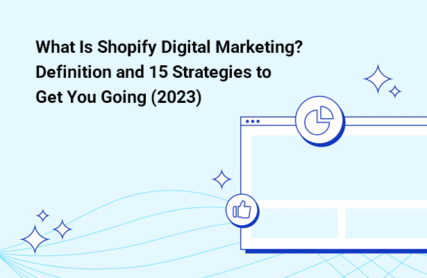 What Is Shopify Digital Marketing? Definition and 15 Strategies to Get You Going (2023)