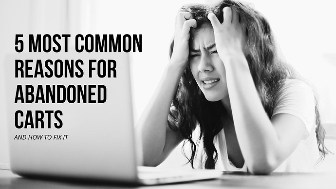 5 Most Common Reasons for Abandoned Carts And How to Fix It